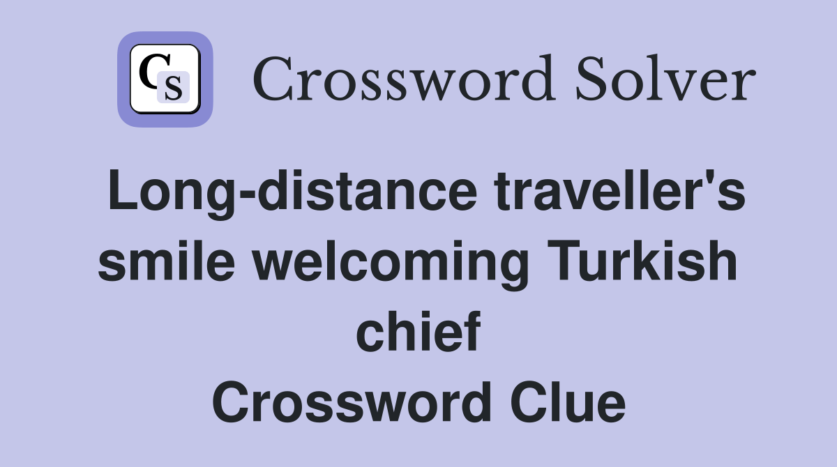 Longdistance traveller's smile Turkish chief Crossword